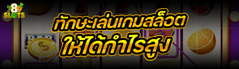 ทักษะเล่นเกมสล็อต ให้ได้กำไรสูง