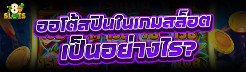 ออโต้สปินใน เกมสล็อต เป็นอย่างไร?
